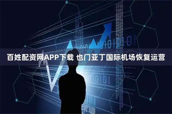 百姓配资网APP下载 也门亚丁国际机场恢复运营